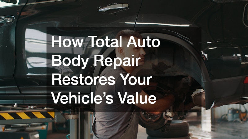How Total Auto Body Repair Restores Your Vehicle’s Value