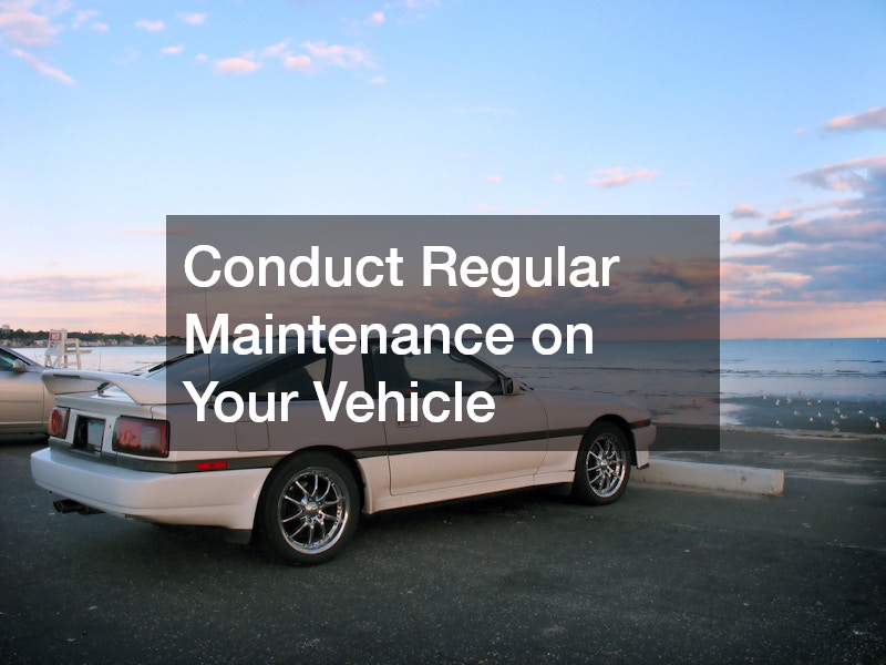 Conduct Regular Maintenance on Your Vehicle