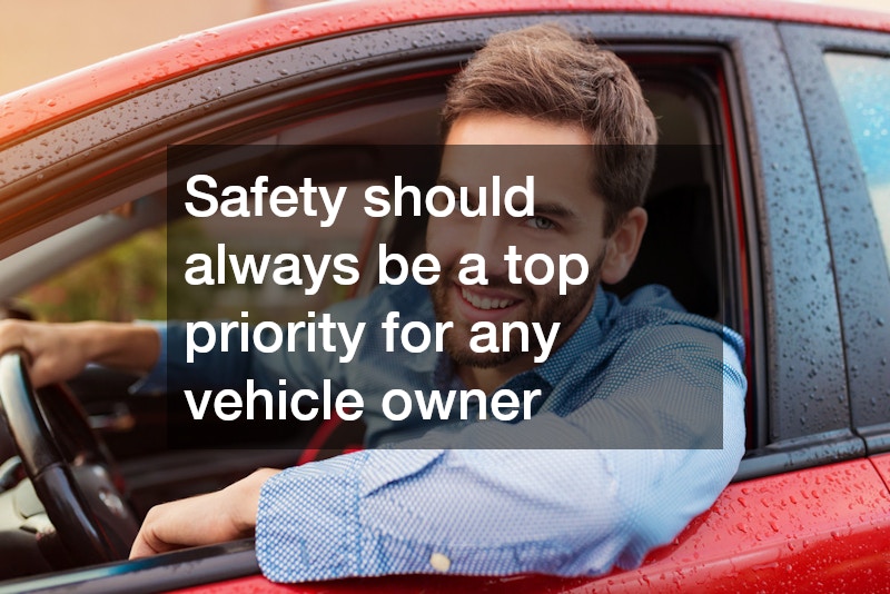 Safety should always be a top priority for any vehicle owner