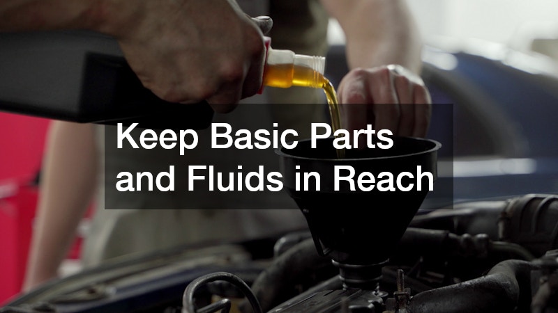 Keep Basic Parts and Fluids in Reach