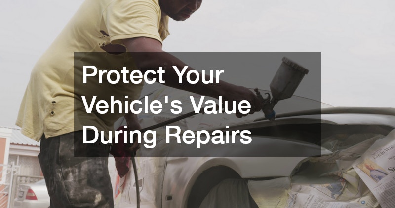 Protect Your Vehicle’s Value During Repairs