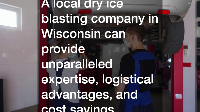 A local dry ice blasting company in Wisconsin can provide unparalleled expertise, logistical advantages, and cost savings.