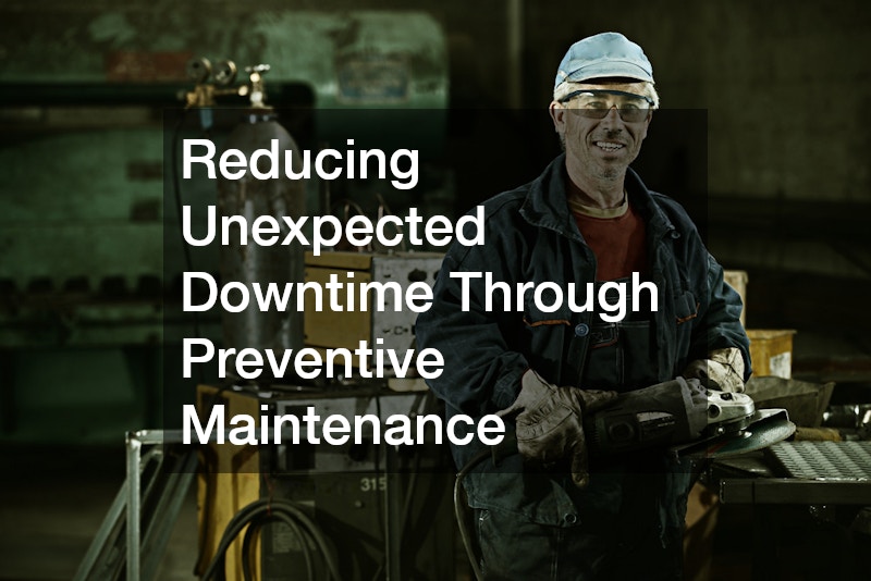 Reducing Unexpected Downtime Through Preventive Maintenance