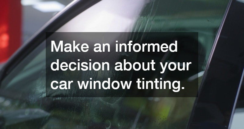 Make an informed decision about your car window tinting.