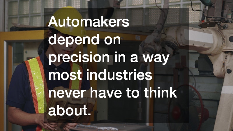 Automakers depend on precision in a way most industries never have to think about.
