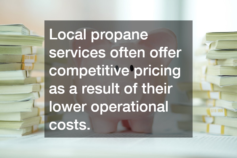Local propane services often offer competitive pricing as a result of their lower operational costs.