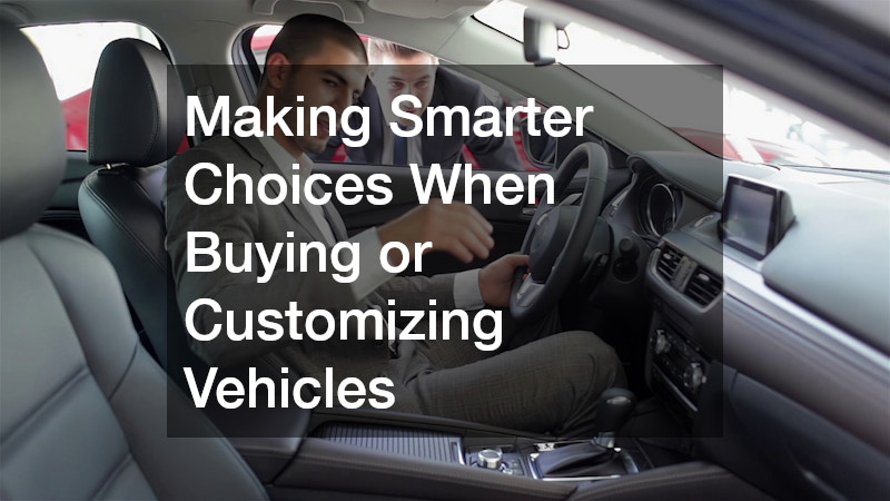 Making Smarter Choices When Buying or Customizing Vehicles
