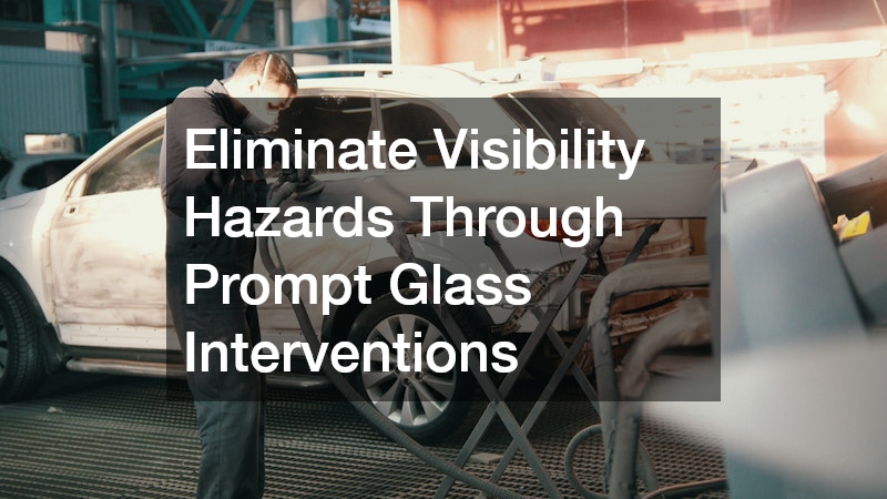 Eliminate Visibility Hazards Through Prompt Glass Interventions