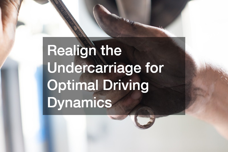 Realign the Undercarriage for Optimal Driving Dynamics